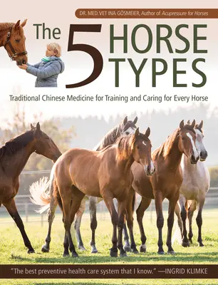 Les 5 types de chevaux : La médecine traditionnelle chinoise pour l'entraînement et les soins de chaque cheval - The 5 Horse Types: Traditional Chinese Medicine for Training and Caring for Every Horse