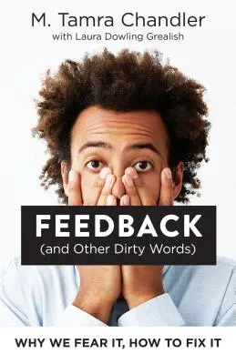 Le retour d'information (et autres mots sales) : Pourquoi nous en avons peur, comment y remédier - Feedback (and Other Dirty Words): Why We Fear It, How to Fix It