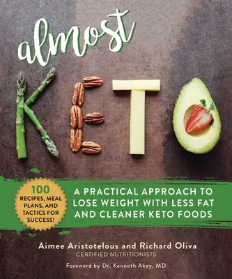 Presque Keto : Une approche pratique pour perdre du poids avec moins de graisse et des aliments céto plus propres - Almost Keto: A Practical Approach to Lose Weight with Less Fat and Cleaner Keto Foods