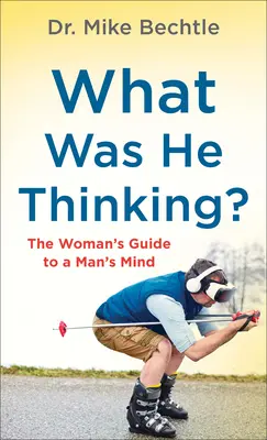 À quoi pensait-il ? Le guide de la femme dans l'esprit de l'homme - What Was He Thinking?: The Woman's Guide to a Man's Mind