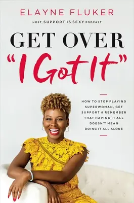 Cessez d'être une super-femme, obtenez du soutien : Comment arrêter de jouer à la Superwoman, obtenir du soutien et se rappeler que tout avoir ne signifie pas tout faire seul. - Get Over 'i Got It': How to Stop Playing Superwoman, Get Support, and Remember That Having It All Doesn't Mean Doing It All Alone