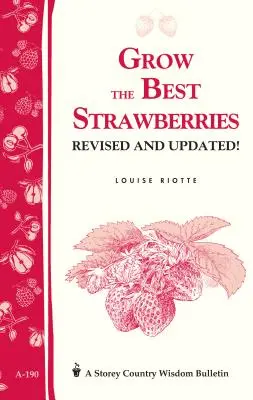 Cultiver les meilleures fraises : Storey's Country Wisdom Bulletin A-190 - Grow the Best Strawberries: Storey's Country Wisdom Bulletin A-190