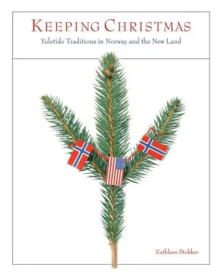 Noël en fête : Les traditions de Noël en Norvège et dans les nouveaux pays - Keeping Christmas: Yuletide Traditions in Norway and the New Land