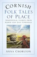 Contes populaires de Cornouailles : Histoires traditionnelles du nord et de l'est de la Cornouailles - Cornish Folk Tales of Place: Traditional Stories from North and East Cornwall