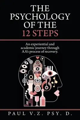 La psychologie des 12 étapes : Un voyage expérientiel et académique à travers le processus de rétablissement d'Aa. - The Psychology of the 12 Steps: An Experiential and Academic Journey Through Aa's Process of Recovery.