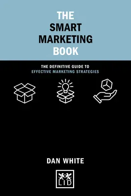 Le livre du marketing intelligent : Le guide définitif des stratégies de marketing efficaces - The Smart Marketing Book: The Definitive Guide to Effective Marketing Strategies