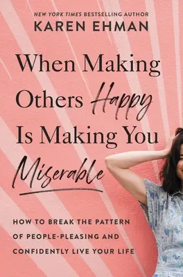 Quand rendre les autres heureux vous rend malheureux : Comment briser le modèle de plaire aux gens et vivre votre vie avec confiance. - When Making Others Happy Is Making You Miserable: How to Break the Pattern of People Pleasing and Confidently Live Your Life