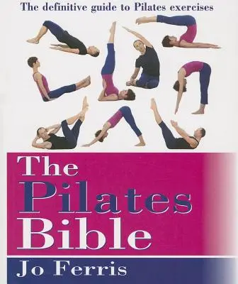 La Bible du Pilates : Le guide définitif des exercices de Pilates - The Pilates Bible: The Definitive Guide to Pilates Excercise