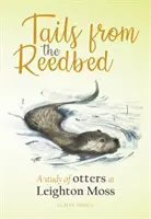 Tails from the Reedbed - Une étude sur les loutres à Leighton Moss - Tails from the Reedbed - A study of otters at Leighton Moss