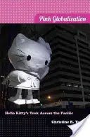 La mondialisation rose : Le voyage de Hello Kitty à travers le Pacifique - Pink Globalization: Hello Kitty's Trek Across the Pacific