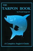 Le livre du tarpon : Un guide complet du pêcheur à la ligne - The Tarpon Book: A Complete Angler's Guide