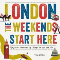 Londres, les week-ends commencent ici : Cinquante-deux week-ends de choses à voir et à faire - London, the Weekends Start Here: Fifty-Two Weekends of Things to See and Do