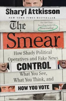 La diffamation : Comment les opérateurs politiques véreux et les fausses nouvelles contrôlent ce que vous voyez, ce que vous pensez et comment vous votez - The Smear: How Shady Political Operatives and Fake News Control What You See, What You Think, and How You Vote