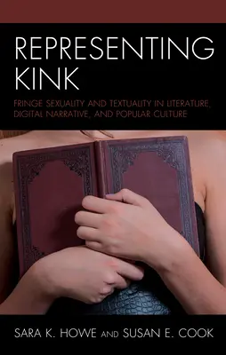 Representing Kink : Sexualité marginale et textualité dans la littérature, la narration numérique et la culture populaire - Representing Kink: Fringe Sexuality and Textuality in Literature, Digital Narrative, and Popular Culture
