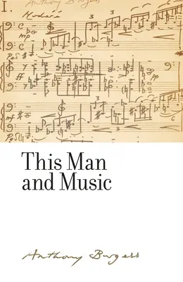 Cet homme et la musique : Anthony Burgess - This man and music: By Anthony Burgess