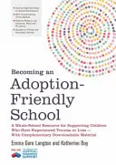 Devenir une école favorable à l'adoption : Une ressource pour l'ensemble de l'école pour soutenir les enfants qui ont subi un traumatisme ou une perte - avec téléchargement complémentaire - Becoming an Adoption-Friendly School: A Whole-School Resource for Supporting Children Who Have Experienced Trauma or Loss - With Complementary Downloa