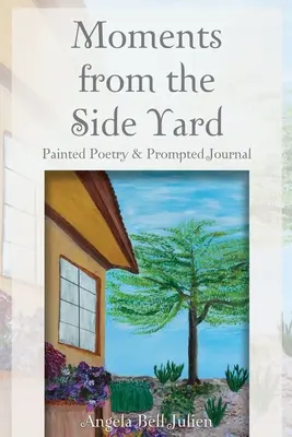 Moments from the Side Yard : Poésie peinte et journal d'incitation - Moments from the Side Yard: Painted Poetry and Prompted Journal