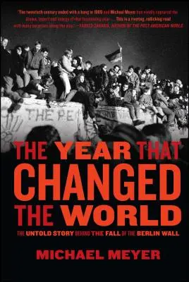 L'année qui a changé le monde : L'histoire inédite de la chute du mur de Berlin - The Year That Changed the World: The Untold Story Behind the Fall of the Berlin Wall