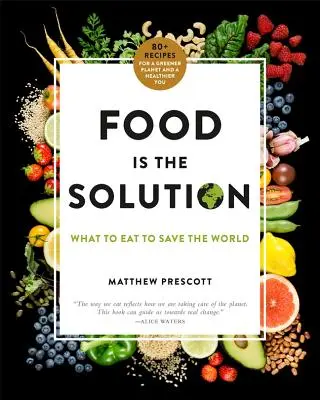 La nourriture est la solution : Que manger pour sauver le monde - 80+ recettes pour une planète plus verte et une meilleure santé - Food Is the Solution: What to Eat to Save the World--80+ Recipes for a Greener Planet and a Healthier You