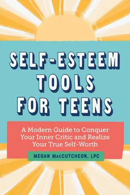 Les outils de l'estime de soi pour les adolescents : Un guide moderne pour vaincre votre critique intérieur et réaliser votre véritable valeur personnelle - Self Esteem Tools for Teens: A Modern Guide to Conquer Your Inner Critic and Realize Your True Self Worth