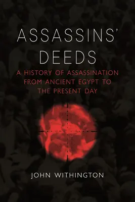 Les actes des assassins : Une histoire de l'assassinat de l'Égypte ancienne à nos jours - Assassins' Deeds: A History of Assassination from Ancient Egypt to the Present Day