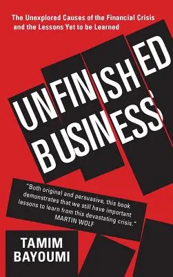 Unfinished Business : Les causes inexplorées de la crise financière et les leçons à en tirer - Unfinished Business: The Unexplored Causes of the Financial Crisis and the Lessons Yet to Be Learned