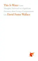 C'est de l'eau : Quelques réflexions, prononcées à l'occasion d'un événement important, sur la façon de mener une vie compatissante - This Is Water: Some Thoughts, Delivered on a Significant Occasion, about Living a Compassionate Life