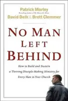 Aucun homme laissé pour compte : Comment construire et soutenir un ministère de formation de disciples prospère pour chaque homme de votre église - No Man Left Behind: How to Build and Sustain a Thriving Disciple-Making Ministry for Every Man in Your Church