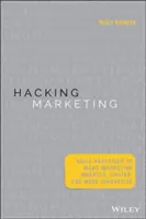 Hacking Marketing : Pratiques agiles pour rendre le marketing plus intelligent, plus rapide et plus innovant - Hacking Marketing: Agile Practices to Make Marketing Smarter, Faster, and More Innovative