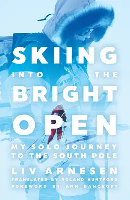 Skier vers le grand large : Mon voyage en solitaire au pôle Sud - Skiing Into the Bright Open: My Solo Journey to the South Pole