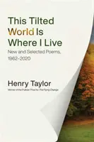 Ce monde incliné est celui où je vis : Nouveaux poèmes et poèmes choisis, 1962-2020 - This Tilted World Is Where I Live: New and Selected Poems, 1962-2020