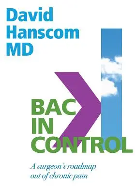 Reprendre le contrôle : La feuille de route d'un chirurgien pour sortir de la douleur chronique, 2e édition - Back in Control: A Surgeon's Roadmap Out of Chronic Pain, 2nd Edition