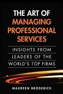 L'art de gérer les services professionnels : Insights from Leaders of the World's Top Firms (Paperback) - The Art of Managing Professional Services: Insights from Leaders of the World's Top Firms (Paperback)