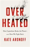 Surchauffe - Comment le capitalisme a brisé la planète - et comment nous nous défendons - Overheated - How Capitalism Broke the Planet - And How We Fight Back