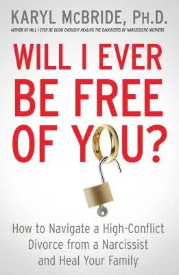 Comment gérer un divorce conflictuel avec un narcissique et guérir sa famille ? - Will I Ever Be Free of You?: How to Navigate a High-Conflict Divorce from a Narcissist and Heal Your Family
