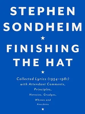 Finishing the Hat : Recueil de paroles (1954-1981) avec commentaires, principes, hérésies, rancunes, jérémiades et anecdotes. - Finishing the Hat: Collected Lyrics (1954-1981) with Attendant Comments, Principles, Heresies, Grudges, Whines and Anecdotes