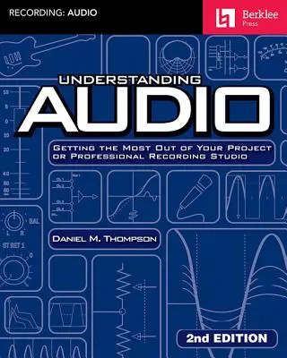 Comprendre l'audio : Tirer le meilleur parti de votre projet ou de votre studio d'enregistrement professionnel - Understanding Audio: Getting the Most Out of Your Project or Professional Recording Studio