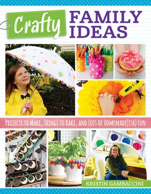 Crafty Family Ideas : Des projets à réaliser, des choses à cuisiner, et beaucoup de plaisir fait maison. - Crafty Family Ideas: Projects to Make, Things to Bake, and Lots of Homemade(ish) Fun