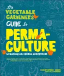 Le guide du potager en permaculture : Créer un écosystème comestible - The Vegetable Gardener's Guide to Permaculture: Creating an Edible Ecosystem