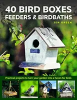 40 Bird Boxes, Feeders & Birdbaths : Des projets pratiques pour transformer votre jardin en un havre de paix pour les oiseaux - 40 Bird Boxes, Feeders & Birdbaths: Practical Projects to Turn Your Garden Into a Haven for Birds