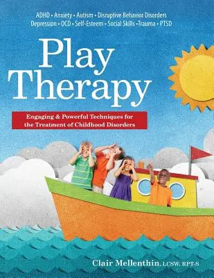 Play Therapy : Techniques engageantes et puissantes pour le traitement des troubles de l'enfance - Play Therapy: Engaging & Powerful Techniques for the Treatment of Childhood Disorders