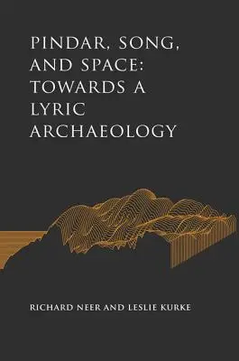 Pindar, le chant et l'espace : Vers une archéologie lyrique - Pindar, Song, and Space: Towards a Lyric Archaeology