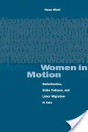 Les femmes en mouvement : Mondialisation, politiques d'État et migration de la main-d'œuvre en Asie - Women in Motion: Globalization, State Policies, and Labor Migration in Asia
