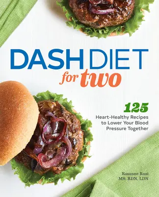 Dash Diet for Two : 125 recettes saines pour le cœur pour faire baisser ensemble votre tension artérielle - Dash Diet for Two: 125 Heart-Healthy Recipes to Lower Your Blood Pressure Together