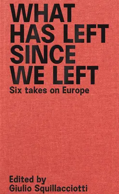 Ce qui est resté depuis que nous sommes partis : six regards sur l'Europe - What Has Left Since We Left: Six Takes on Europe