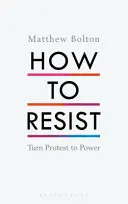 Comment résister : Transformer la protestation en pouvoir - How to Resist: Turn Protest to Power