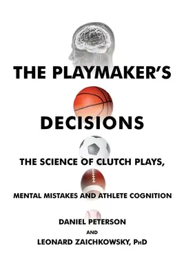 Les décisions du meneur de jeu : La science des jeux décisifs, des erreurs mentales et de la cognition de l'athlète - The Playmaker's Decisions: The Science of Clutch Plays, Mental Mistakes and Athlete Cognition