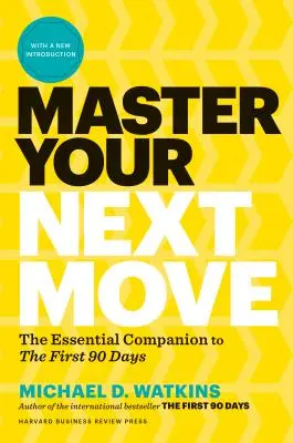 Maîtrisez votre prochain mouvement, avec une nouvelle introduction : Le compagnon essentiel des 90 premiers jours - Master Your Next Move, with a New Introduction: The Essential Companion to the First 90 Days