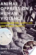 Oppression animale et violence humaine : Domesecration, capitalisme et conflit mondial - Animal Oppression and Human Violence: Domesecration, Capitalism, and Global Conflict
