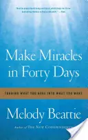 Faites des miracles en quarante jours : Transformer ce que vous avez en ce que vous voulez - Make Miracles in Forty Days: Turning What You Have Into What You Want